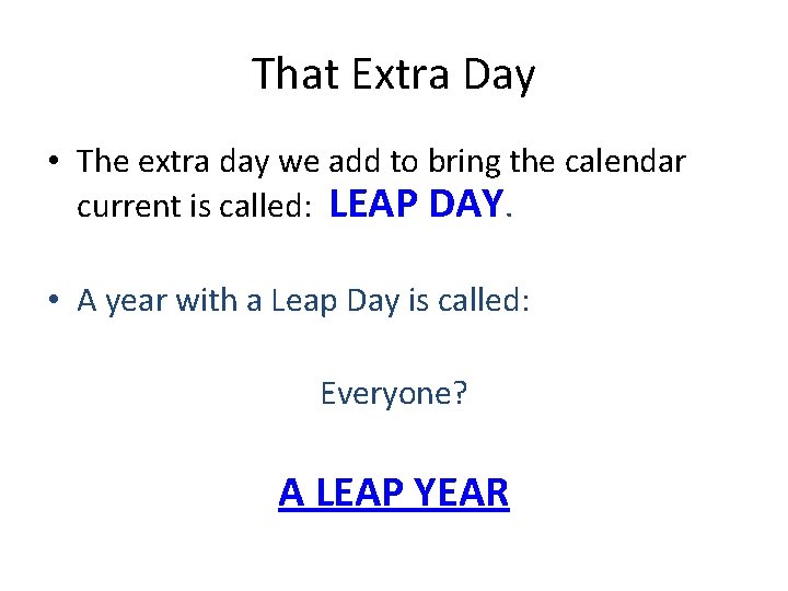 That Extra Day • The extra day we add to bring the calendar current