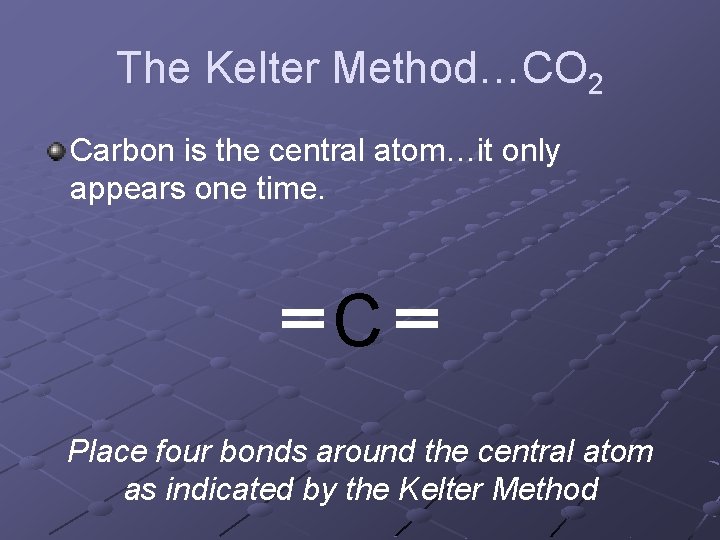 The Kelter Method…CO 2 Carbon is the central atom…it only appears one time. C The Kelter Method…CO 2 Carbon is the central atom…it only appears one time. C
