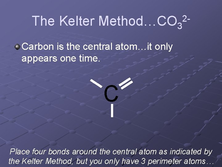 The Kelter Method…CO 32 Carbon is the central atom…it only appears one time. C The Kelter Method…CO 32 Carbon is the central atom…it only appears one time. C