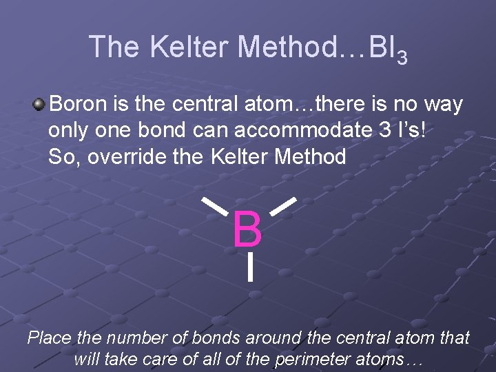 The Kelter Method…BI 3 Boron is the central atom…there is no way only one The Kelter Method…BI 3 Boron is the central atom…there is no way only one