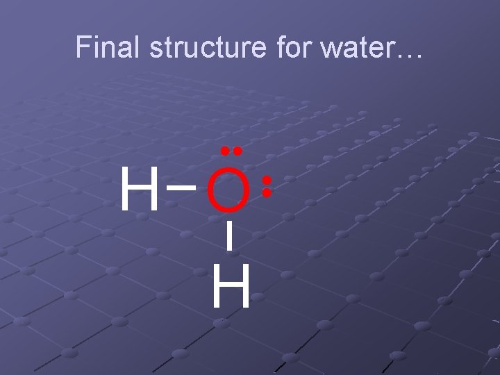 Final structure for water… H O H Final structure for water… H O H