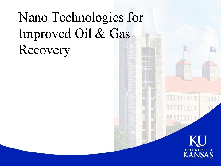 Nano Technologies for Improved Oil & Gas Recovery 