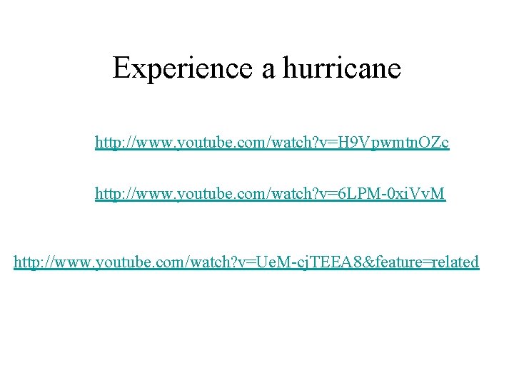 Experience a hurricane http: //www. youtube. com/watch? v=H 9 Vpwmtn. OZc http: //www. youtube.