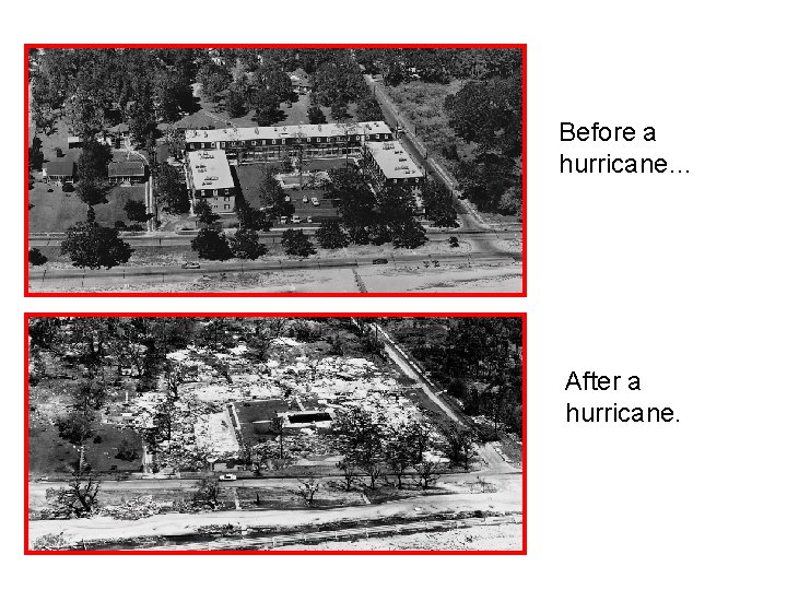 Before a hurricane… After a hurricane. 