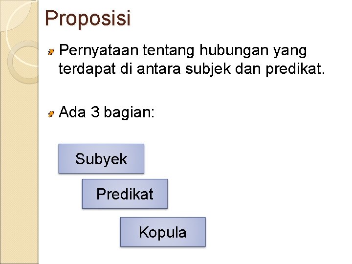 Proposisi Pernyataan tentang hubungan yang terdapat di antara subjek dan predikat. Ada 3 bagian: