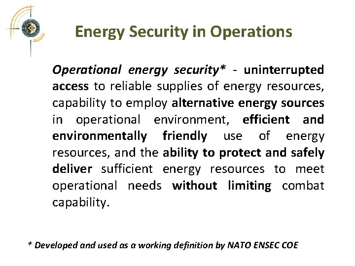 Energy Security in Operations Operational energy security* - uninterrupted access to reliable supplies of