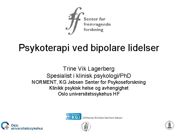 Psykoterapi ved bipolare lidelser Trine Vik Lagerberg Spesialist i klinisk psykologi/Ph. D NORMENT, KG