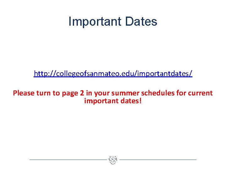 Important Dates http: //collegeofsanmateo. edu/importantdates/ Please turn to page 2 in your summer schedules