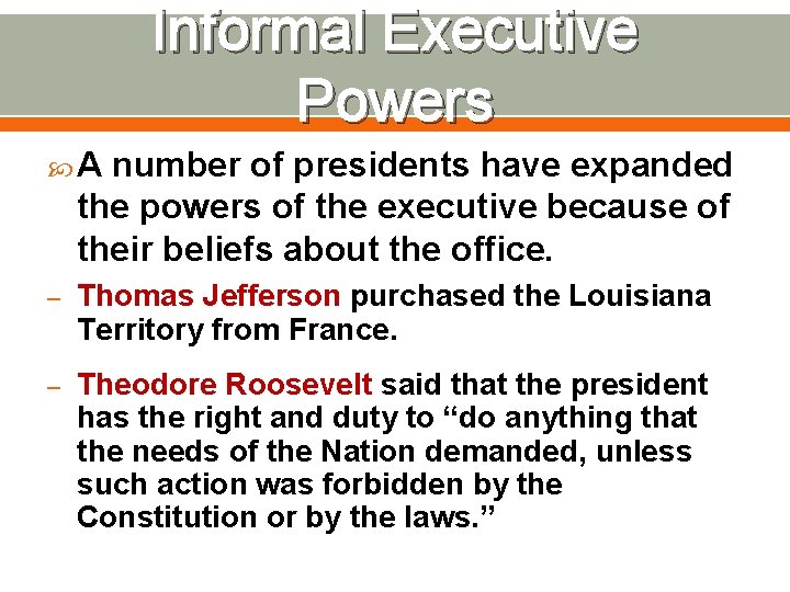Informal Executive Powers A number of presidents have expanded the powers of the executive