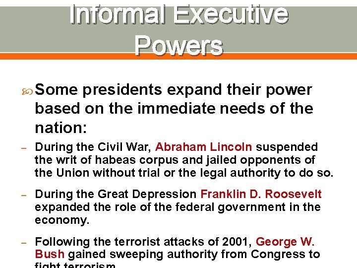 Informal Executive Powers Some presidents expand their power based on the immediate needs of