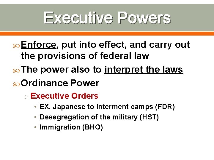 Executive Powers Enforce, put into effect, and carry out the provisions of federal law