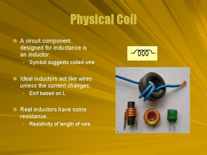 Physical Coil ] A circuit component designed for inductance is an inductor. • Symbol