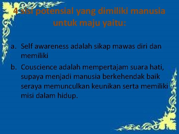 4 sisi potensial yang dimiliki manusia untuk maju yaitu: a. Self awareness adalah sikap