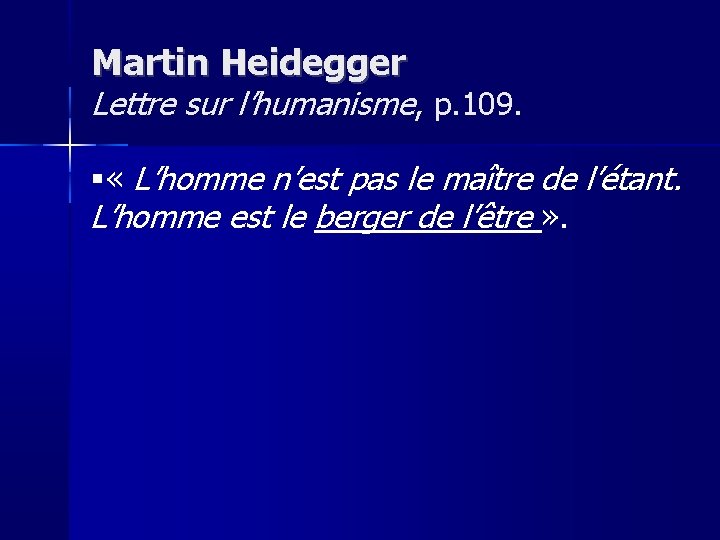 Martin Heidegger Lettre sur l’humanisme, p. 109. « L’homme n’est pas le maître de