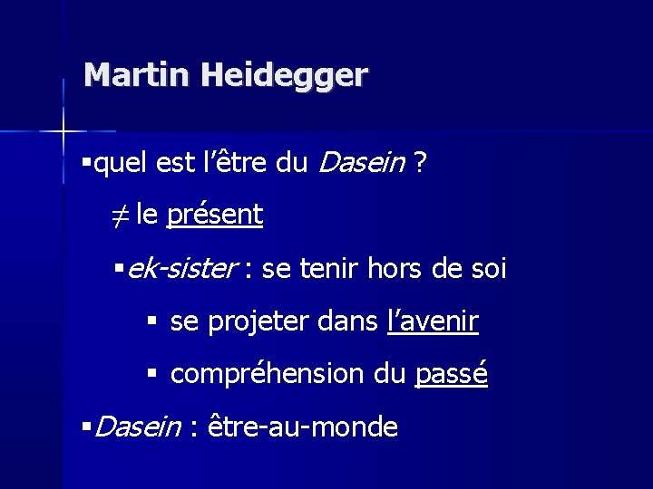 Martin Heidegger quel est l’être du Dasein ? ≠ le présent ek-sister : se