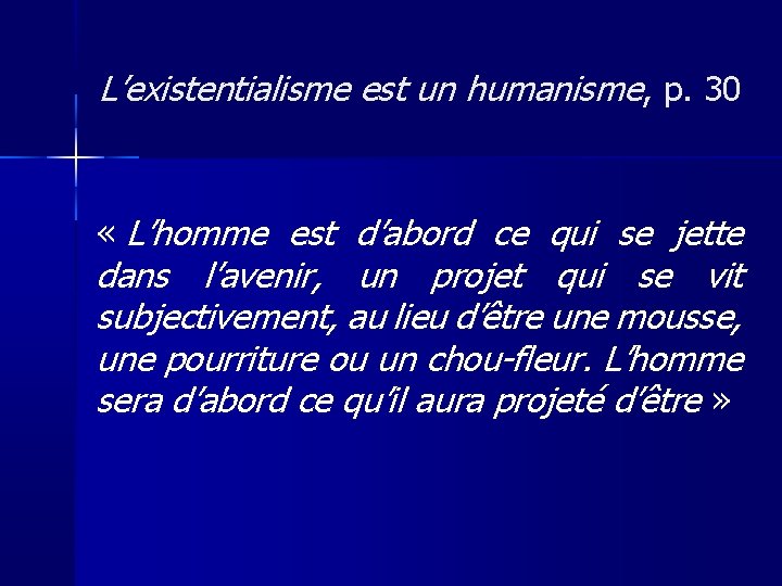 L’existentialisme est un humanisme, p. 30 « L’homme est d’abord ce qui se jette