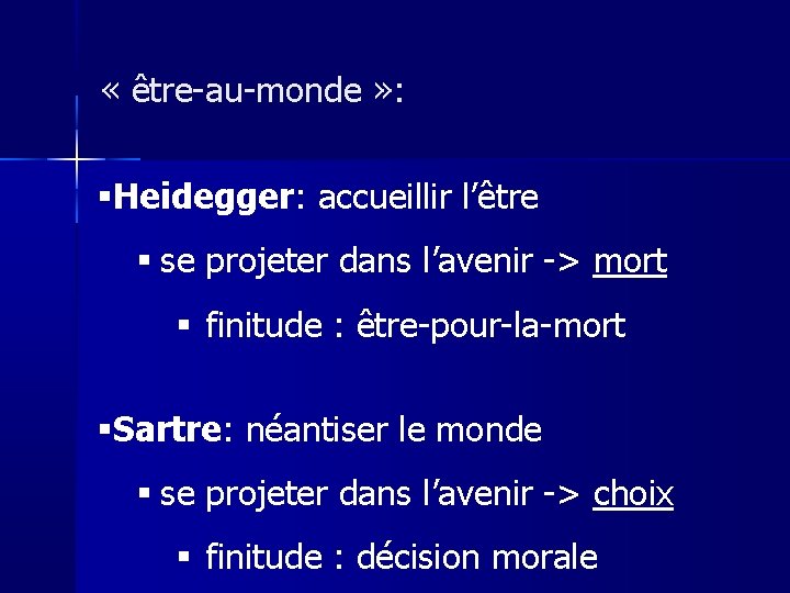  « être-au-monde » : Heidegger: accueillir l’être se projeter dans l’avenir -> mort