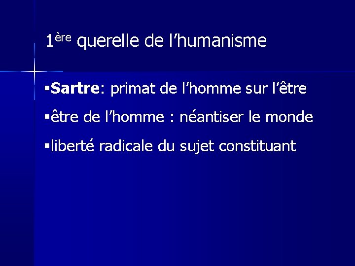 1ère querelle de l’humanisme Sartre: primat de l’homme sur l’être de l’homme : néantiser