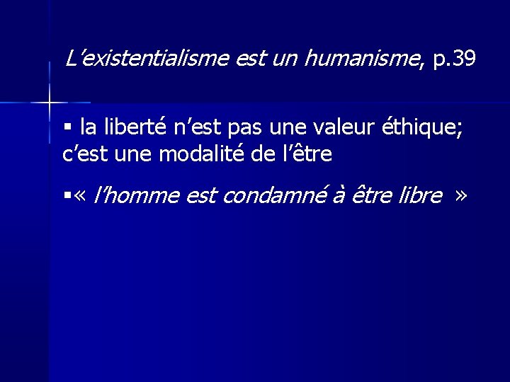 L’existentialisme est un humanisme, p. 39 la liberté n’est pas une valeur éthique; c’est