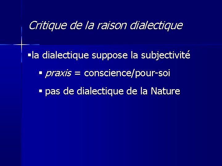 Critique de la raison dialectique la dialectique suppose la subjectivité praxis = conscience/pour-soi pas