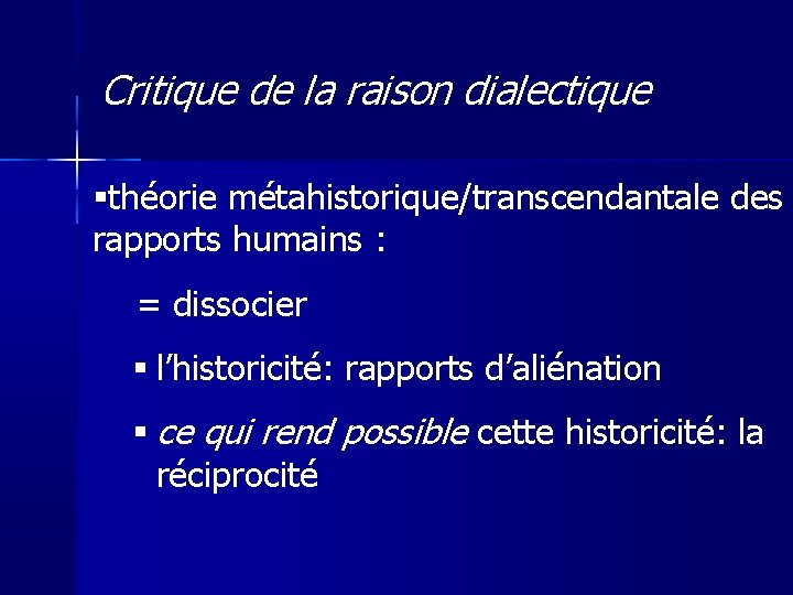 Critique de la raison dialectique théorie métahistorique/transcendantale des rapports humains : = dissocier l’historicité: