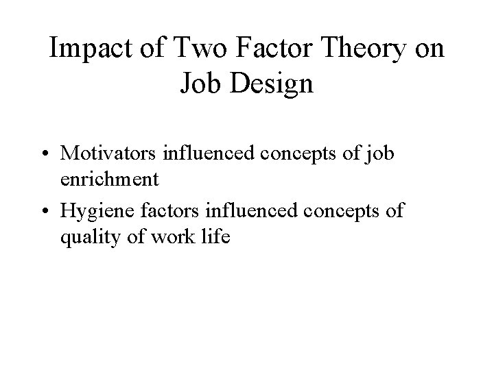 Impact of Two Factor Theory on Job Design • Motivators influenced concepts of job Impact of Two Factor Theory on Job Design • Motivators influenced concepts of job