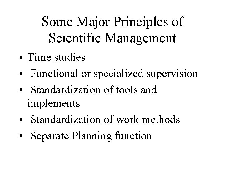 Some Major Principles of Scientific Management • Time studies • Functional or specialized supervision Some Major Principles of Scientific Management • Time studies • Functional or specialized supervision