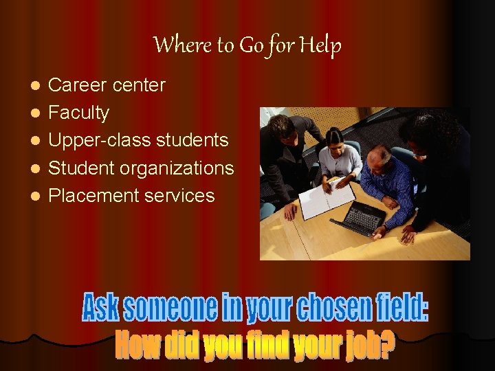 Where to Go for Help l l l Career center Faculty Upper-class students Student