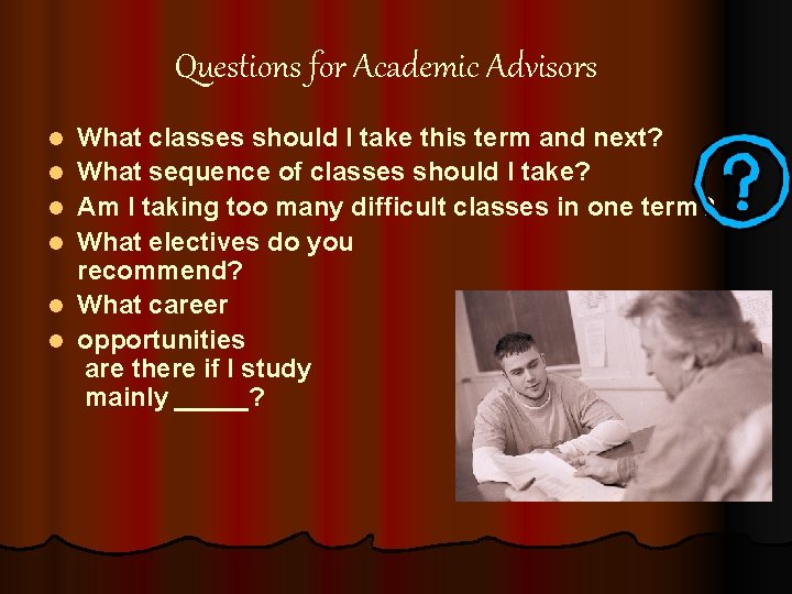 Questions for Academic Advisors l l l What classes should I take this term