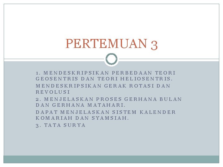 PERTEMUAN 3 1. MENDESKRIPSIKAN PERBEDAAN TEORI GEOSENTRIS DAN TEORI HELIOSENTRIS. MENDESKRIPSIKAN GERAK ROTASI DAN