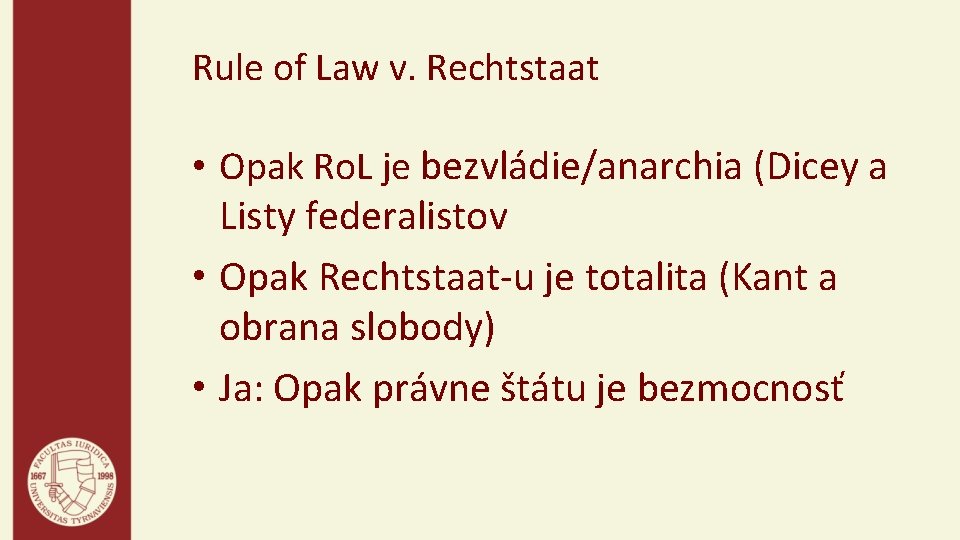 Rule of Law v. Rechtstaat • Opak Ro. L je bezvládie/anarchia (Dicey a Listy