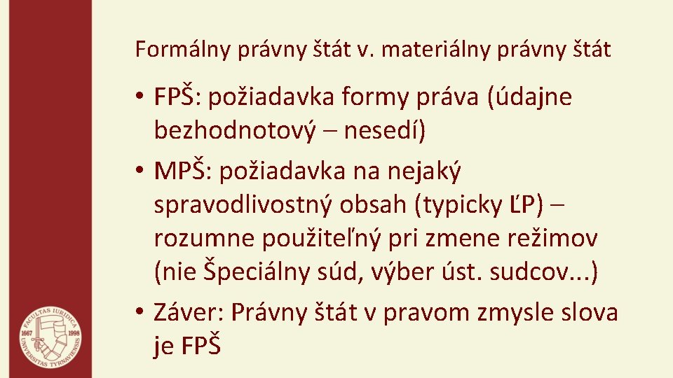 Formálny právny štát v. materiálny právny štát • FPŠ: požiadavka formy práva (údajne bezhodnotový