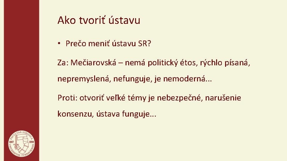 Ako tvoriť ústavu • Prečo meniť ústavu SR? Za: Mečiarovská – nemá politický étos,