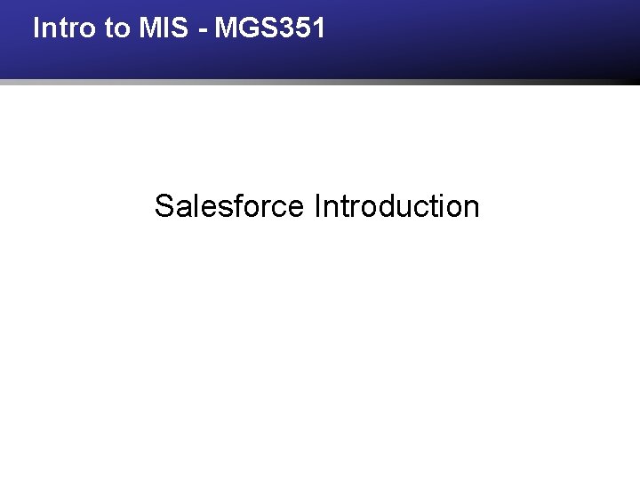 Intro to MIS MGS 351 Salesforce Introduction Salesforce