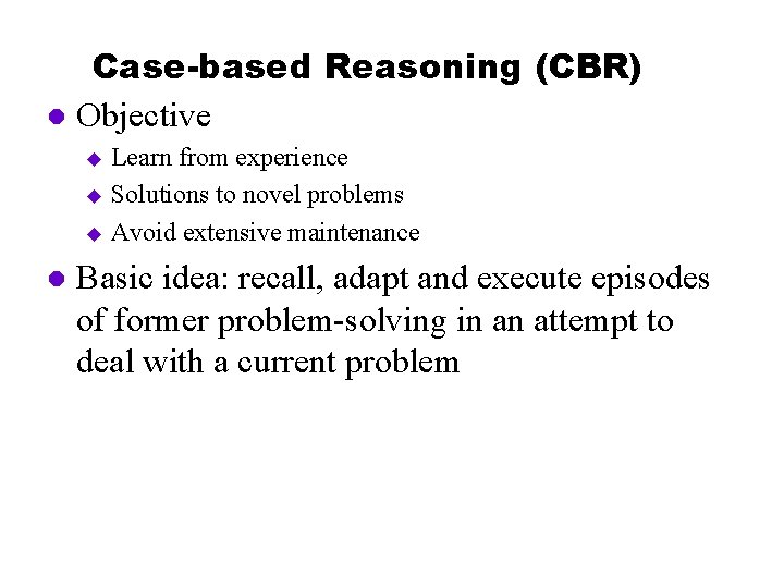 Case-based Reasoning (CBR) l Objective Learn from experience u Solutions to novel problems u