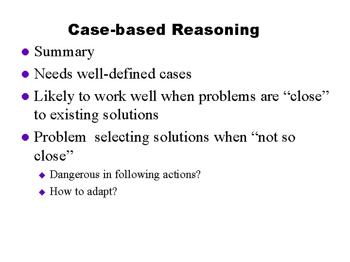 Case-based Reasoning l Summary l Needs well-defined cases l Likely to work well when