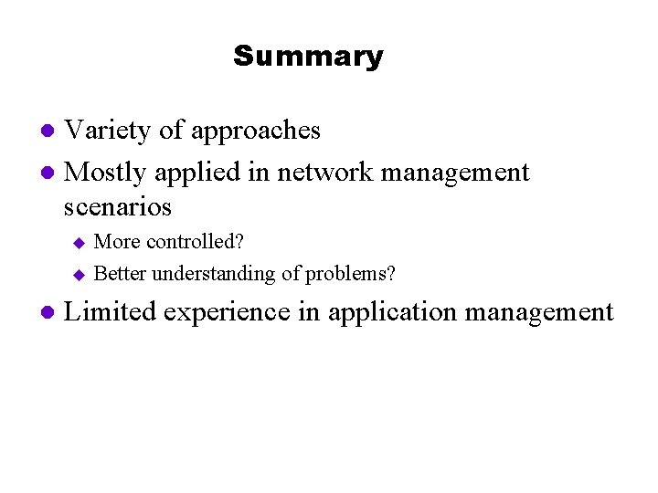 Summary Variety of approaches l Mostly applied in network management scenarios l More controlled?