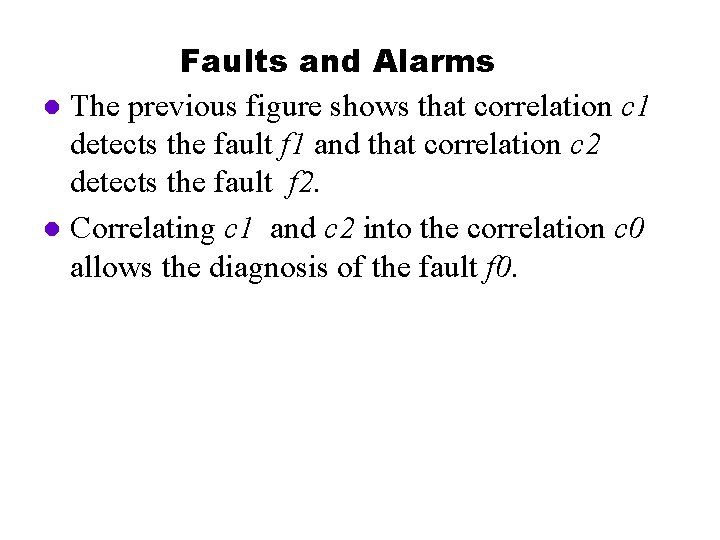 Faults and Alarms l The previous figure shows that correlation c 1 detects the