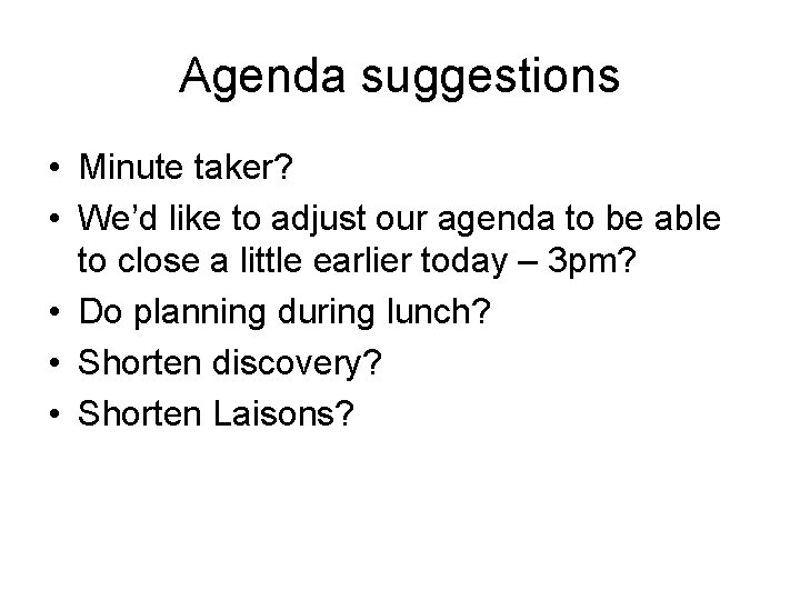 Agenda suggestions • Minute taker? • We’d like to adjust our agenda to be
