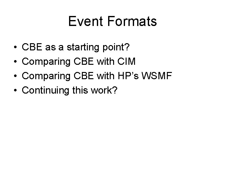Event Formats • • CBE as a starting point? Comparing CBE with CIM Comparing