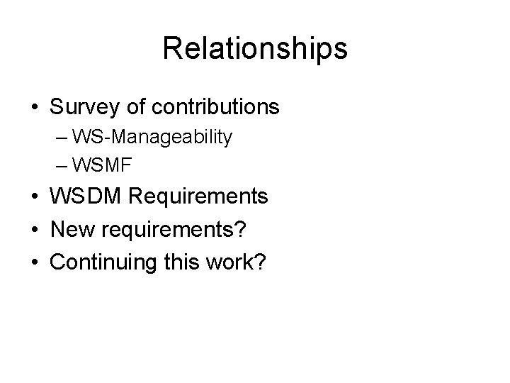 Relationships • Survey of contributions – WS-Manageability – WSMF • WSDM Requirements • New