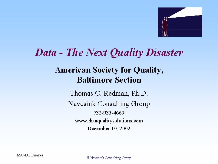 Data - The Next Quality Disaster American Society for Quality, Baltimore Section Thomas C. Data - The Next Quality Disaster American Society for Quality, Baltimore Section Thomas C.