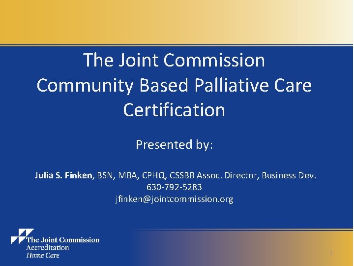 The Joint Commission Community Based Palliative Care Certification Presented by: Julia S. Finken, BSN,