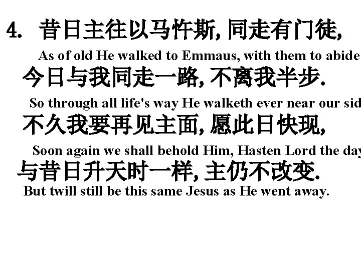 4. 昔日主往以马忤斯, 同走有门徒, As of old He walked to Emmaus, with them to abide