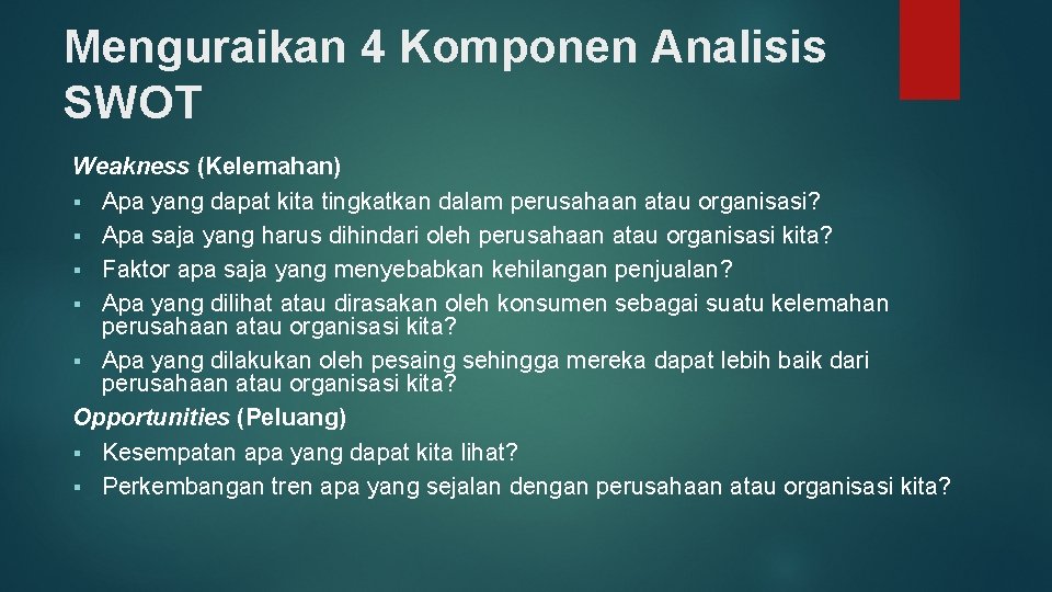 Menguraikan 4 Komponen Analisis SWOT Weakness (Kelemahan) § Apa yang dapat kita tingkatkan dalam