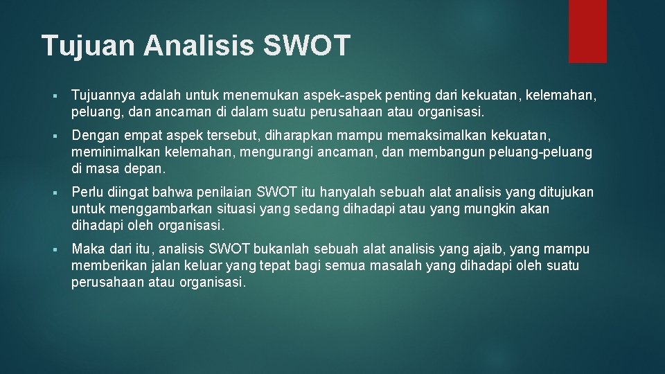 Tujuan Analisis SWOT § Tujuannya adalah untuk menemukan aspek-aspek penting dari kekuatan, kelemahan, peluang,