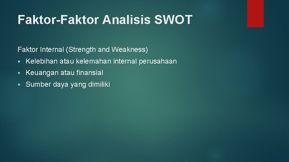 Faktor-Faktor Analisis SWOT Faktor Internal (Strength and Weakness) § Kelebihan atau kelemahan internal perusahaan