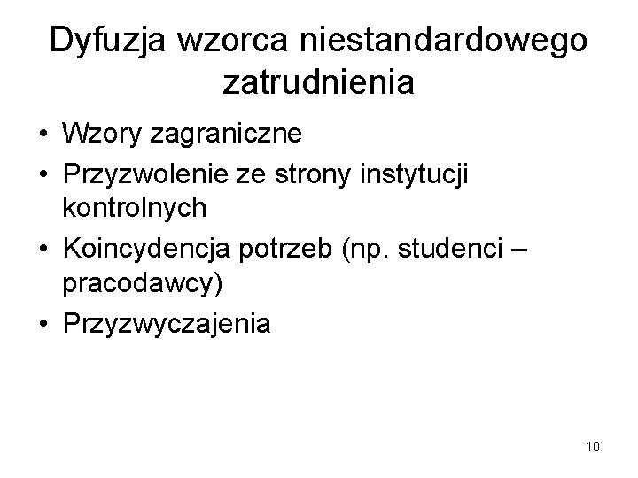Dyfuzja wzorca niestandardowego zatrudnienia • Wzory zagraniczne • Przyzwolenie ze strony instytucji kontrolnych • Dyfuzja wzorca niestandardowego zatrudnienia • Wzory zagraniczne • Przyzwolenie ze strony instytucji kontrolnych •