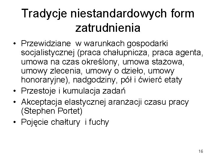 Tradycje niestandardowych form zatrudnienia • Przewidziane w warunkach gospodarki socjalistycznej (praca chałupnicza, praca agenta, Tradycje niestandardowych form zatrudnienia • Przewidziane w warunkach gospodarki socjalistycznej (praca chałupnicza, praca agenta,