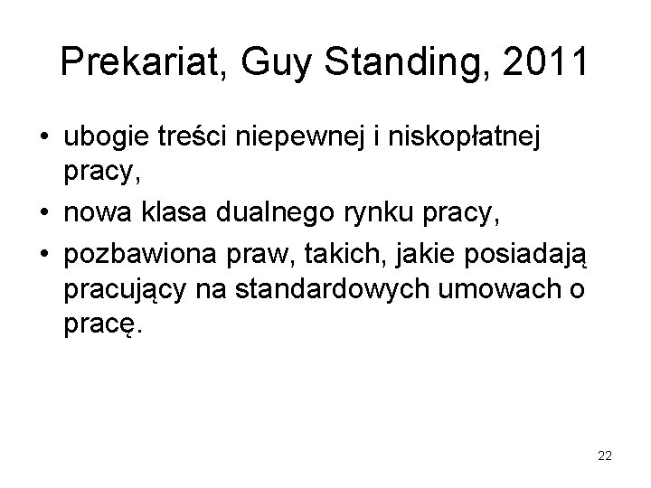 Prekariat, Guy Standing, 2011 • ubogie treści niepewnej i niskopłatnej pracy, • nowa klasa Prekariat, Guy Standing, 2011 • ubogie treści niepewnej i niskopłatnej pracy, • nowa klasa